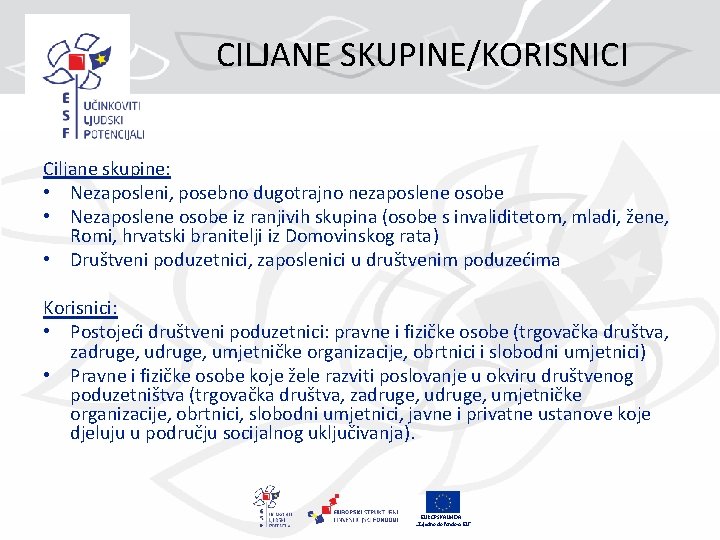 CILJANE SKUPINE/KORISNICI Ciljane skupine: • Nezaposleni, posebno dugotrajno nezaposlene osobe • Nezaposlene osobe iz