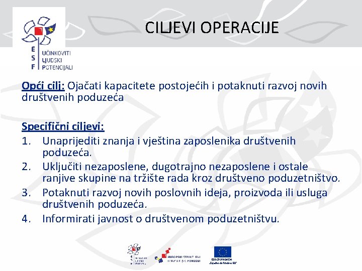 CILJEVI OPERACIJE Opći cilj: Ojačati kapacitete postojećih i potaknuti razvoj novih društvenih poduzeća Specifični