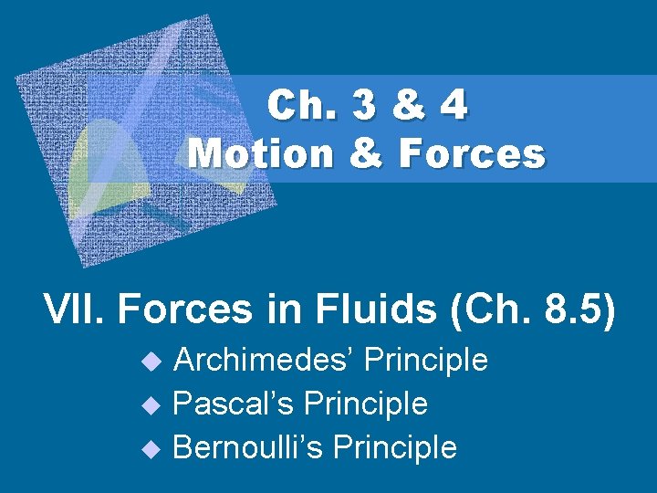 Ch. 3 & 4 Motion & Forces VII. Forces in Fluids (Ch. 8. 5)