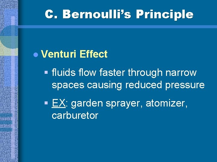 C. Bernoulli’s Principle l Venturi Effect § fluids flow faster through narrow spaces causing