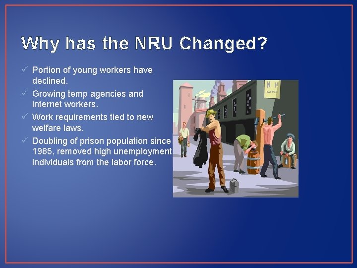 Why has the NRU Changed? ü Portion of young workers have declined. ü Growing Why has the NRU Changed? ü Portion of young workers have declined. ü Growing