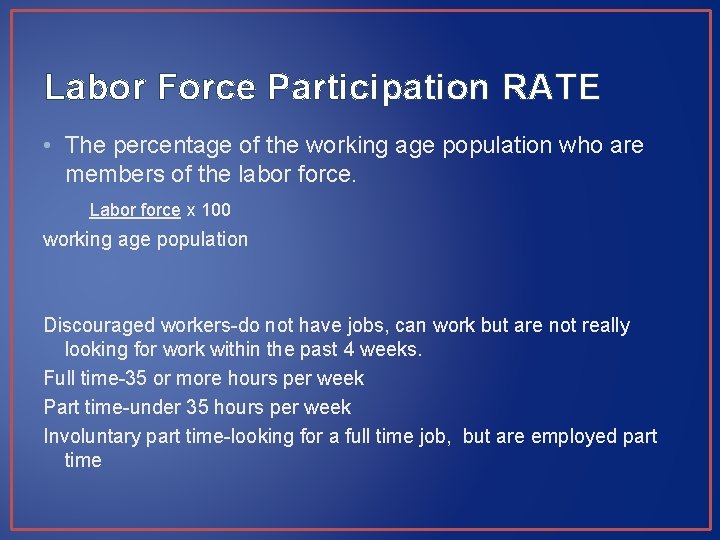 Labor Force Participation RATE • The percentage of the working age population who are Labor Force Participation RATE • The percentage of the working age population who are