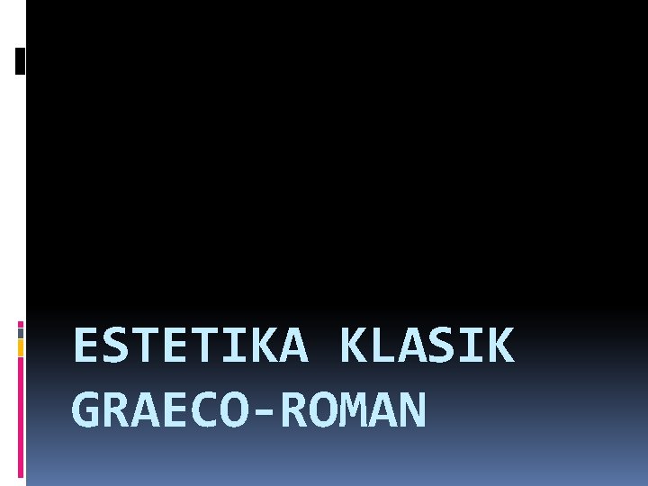 ESTETIKA KLASIK GRAECO-ROMAN 