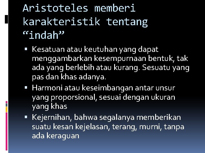 Aristoteles memberi karakteristik tentang “indah” Kesatuan atau keutuhan yang dapat menggambarkan kesempurnaan bentuk, tak