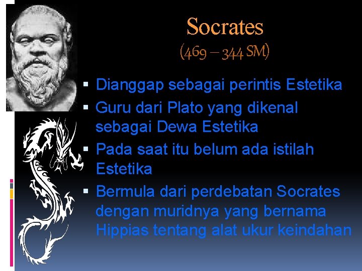 Socrates (469 – 344 SM) Dianggap sebagai perintis Estetika Guru dari Plato yang dikenal