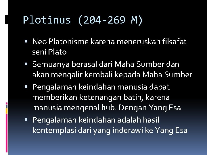 Plotinus (204 -269 M) Neo Platonisme karena meneruskan filsafat seni Plato Semuanya berasal dari