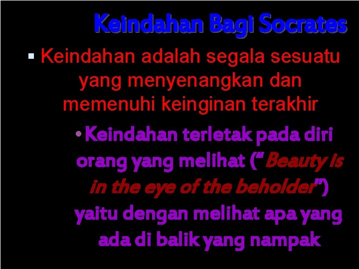 Keindahan Bagi Socrates Keindahan adalah segala sesuatu yang menyenangkan dan memenuhi keinginan terakhir •