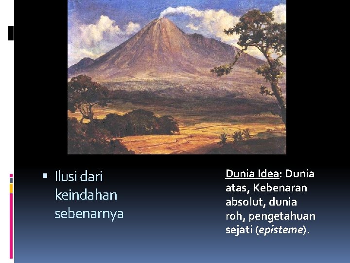  Ilusi dari keindahan sebenarnya Dunia Idea: Dunia atas, Kebenaran absolut, dunia roh, pengetahuan