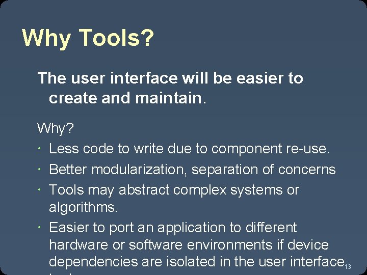 Why Tools? The user interface will be easier to create and maintain. Why? Less