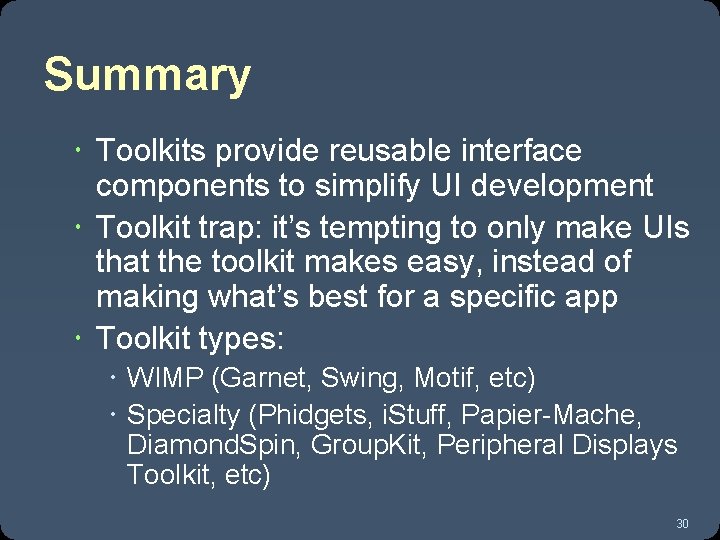 Summary Toolkits provide reusable interface components to simplify UI development Toolkit trap: it’s tempting