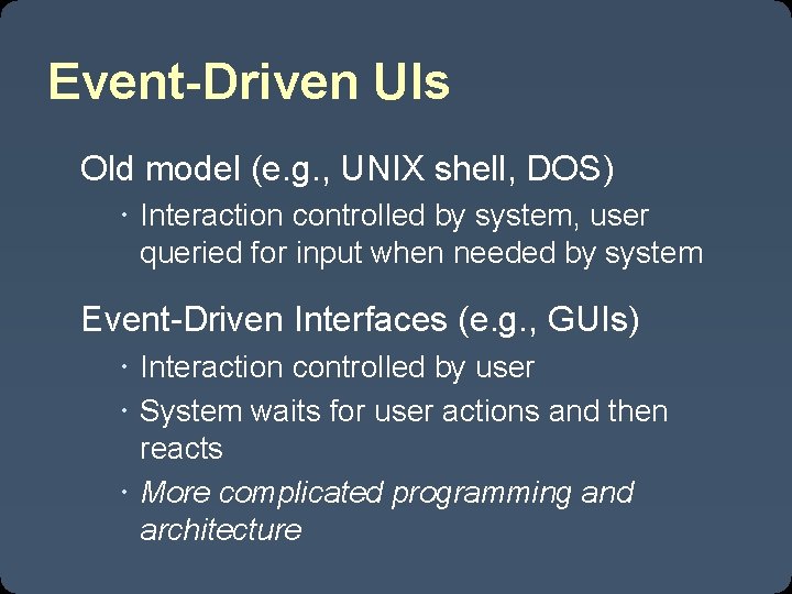 Event-Driven UIs Old model (e. g. , UNIX shell, DOS) Interaction controlled by system,