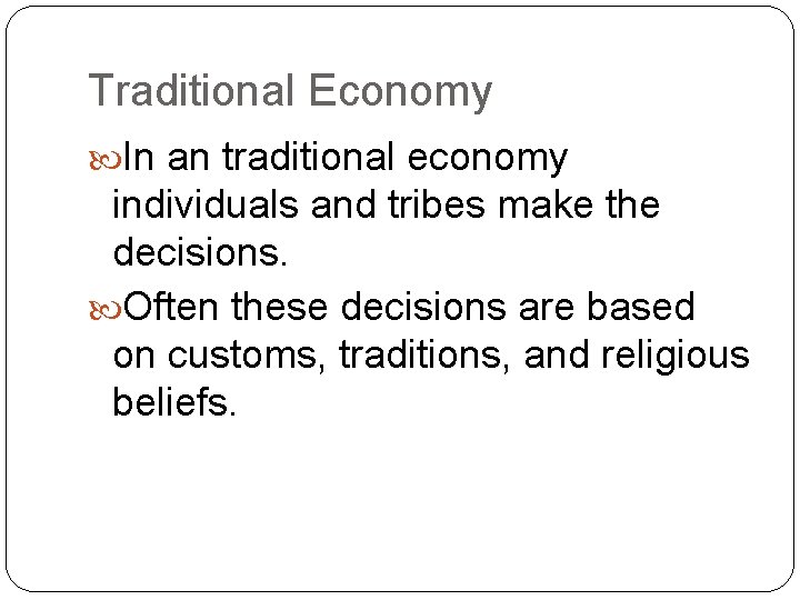 Traditional Economy In an traditional economy individuals and tribes make the decisions. Often these