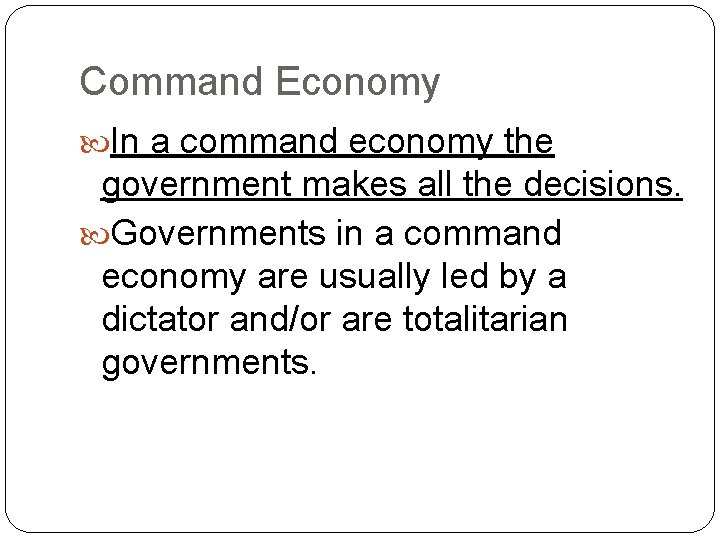 Command Economy In a command economy the government makes all the decisions. Governments in