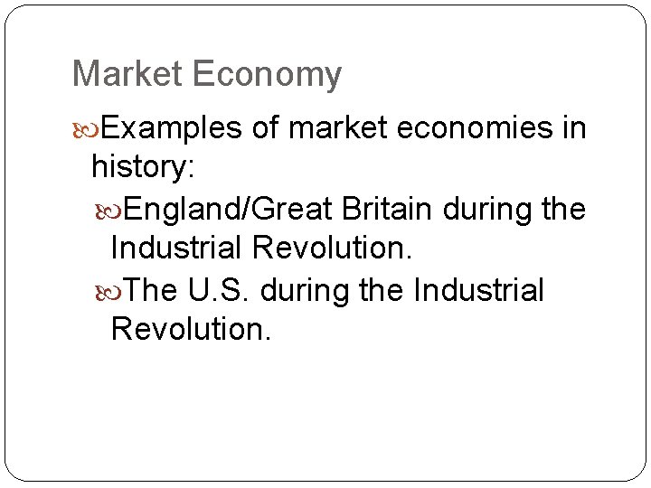 Market Economy Examples of market economies in history: England/Great Britain during the Industrial Revolution.