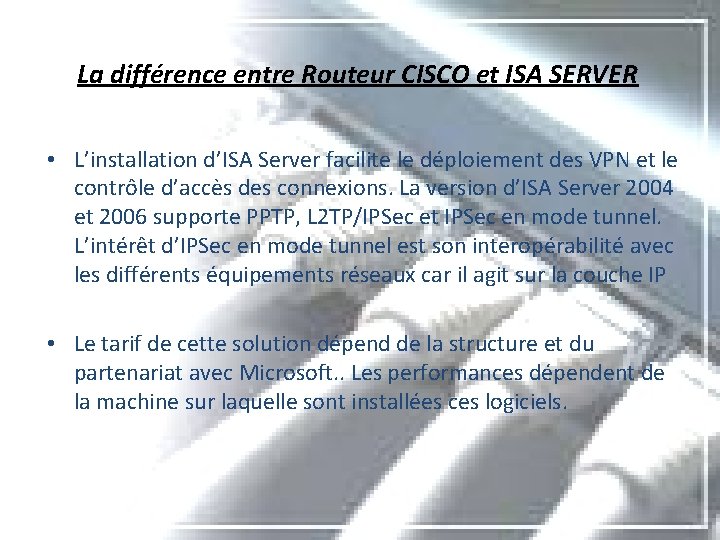 La différence entre Routeur CISCO et ISA SERVER • L’installation d’ISA Server facilite le