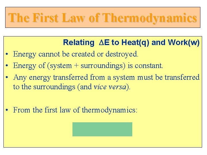 The First Law of Thermodynamics Relating DE to Heat(q) and Work(w) • Energy cannot