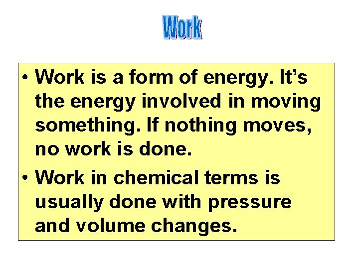  • Work is a form of energy. It’s the energy involved in moving
