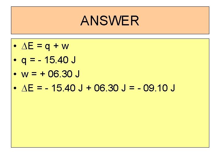 ANSWER • • ∆E = q + w q = - 15. 40 J