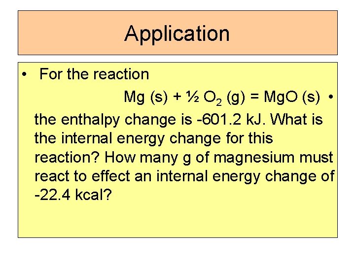 Application • For the reaction Mg (s) + ½ O 2 (g) = Mg.