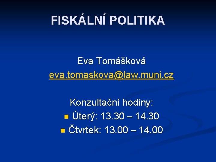 FISKÁLNÍ POLITIKA Eva Tomášková eva. tomaskova@law. muni. cz Konzultační hodiny: n Úterý: 13. 30