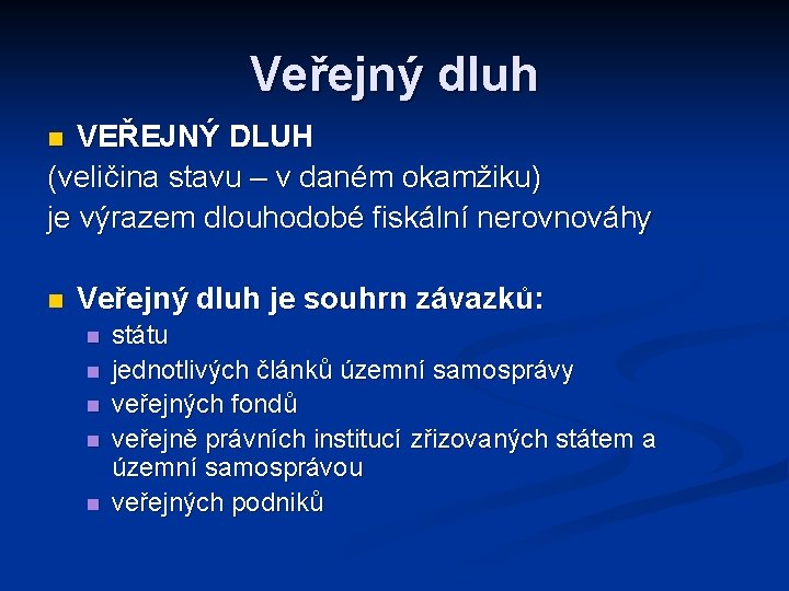 Veřejný dluh VEŘEJNÝ DLUH (veličina stavu – v daném okamžiku) je výrazem dlouhodobé fiskální