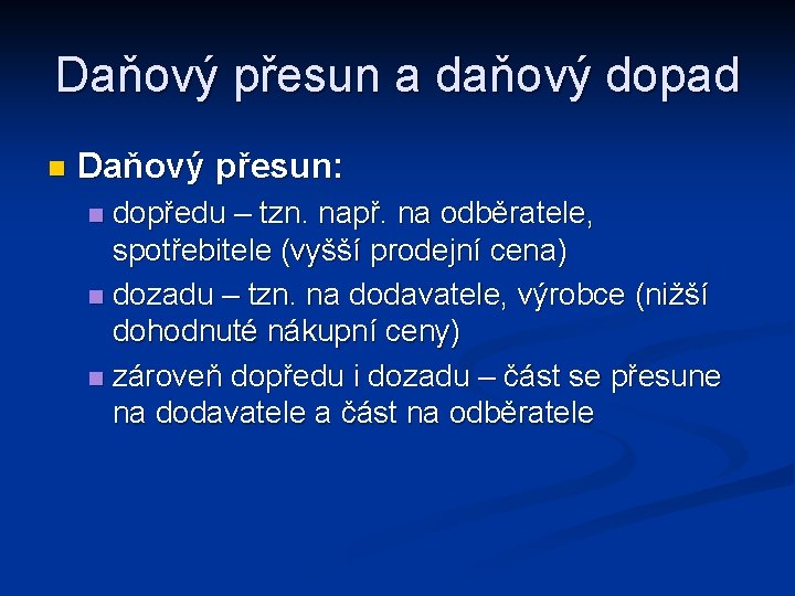 Daňový přesun a daňový dopad n Daňový přesun: dopředu – tzn. např. na odběratele,