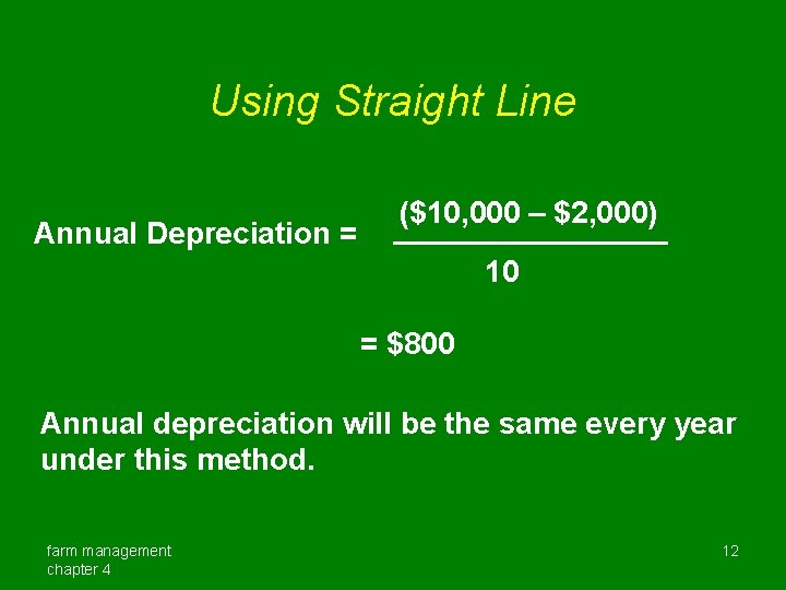 Using Straight Line Annual Depreciation = ($10, 000 – $2, 000) 10 = $800