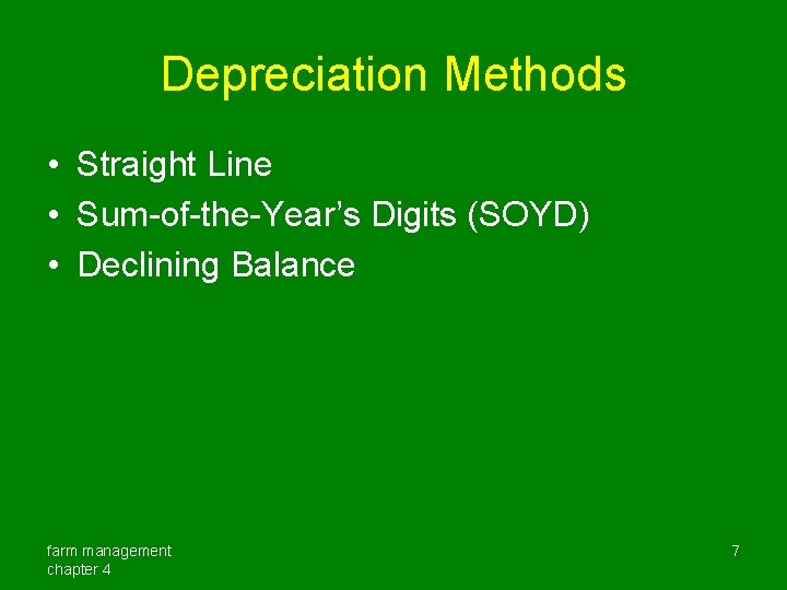 Depreciation Methods • Straight Line • Sum-of-the-Year’s Digits (SOYD) • Declining Balance farm management