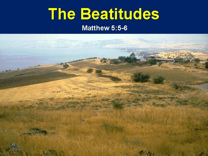 The Beatitudes Matthew 5: 5 -6 