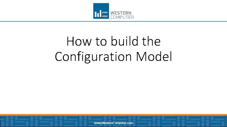 How to build the Configuration Model www. Western. Computer. com 