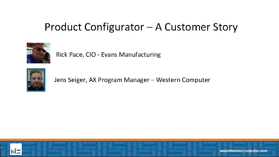 Product Configurator – A Customer Story Rick Pace, CIO - Evans Manufacturing Jens Seiger,