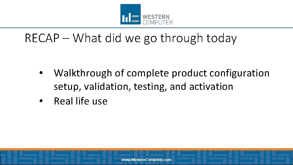 RECAP – What did we go through today • Walkthrough of complete product configuration