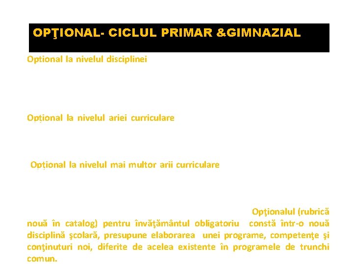 OPŢIONAL- CICLUL PRIMAR &GIMNAZIAL Optional la nivelul disciplinei constă din activităţi/ module/proiecte care nu