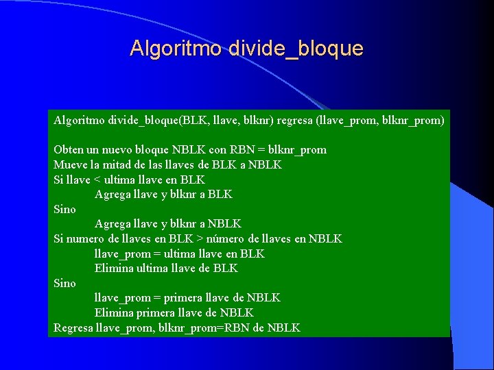 Algoritmo divide_bloque(BLK, llave, blknr) regresa (llave_prom, blknr_prom) Obten un nuevo bloque NBLK con RBN