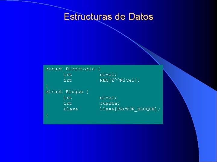 Estructuras de Datos struct Directorio { int nivel; int RBN[2^^Nivel]; } struct Bloque {