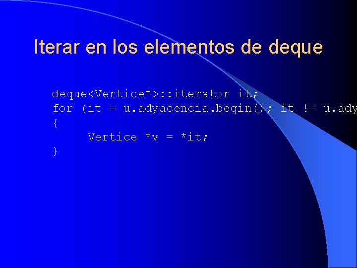 Iterar en los elementos de deque<Vertice*>: : iterator it; for (it = u. adyacencia.