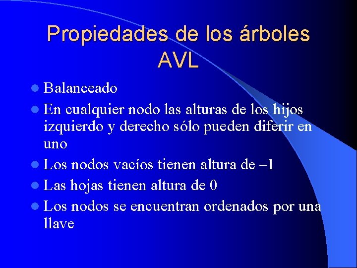 Propiedades de los árboles AVL l Balanceado l En cualquier nodo las alturas de