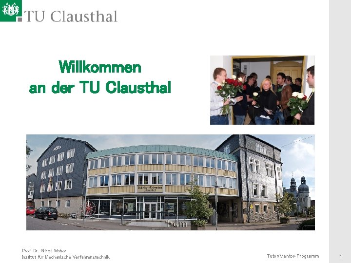 Willkommen an der TU Clausthal Prof. Dr. Alfred Weber Institut für Mechanische Verfahrenstechnik Tutor/Mentor-Programm