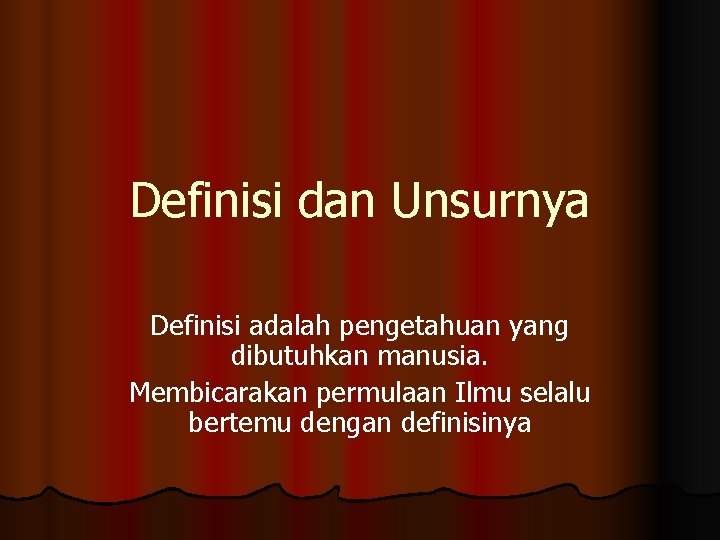 Definisi dan Unsurnya Definisi adalah pengetahuan yang dibutuhkan manusia. Membicarakan permulaan Ilmu selalu bertemu