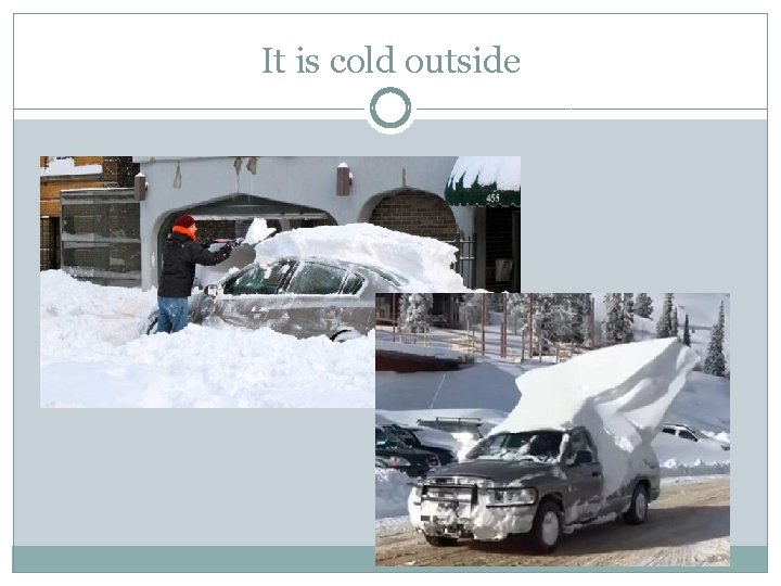 It is cold outside 