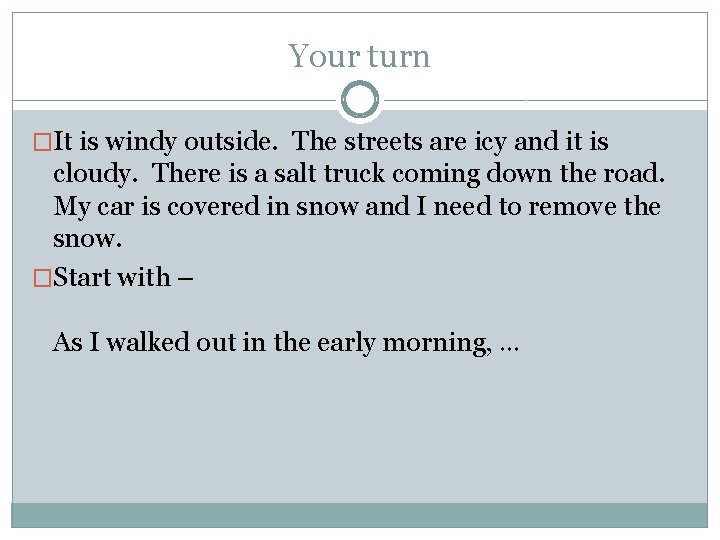 Your turn �It is windy outside. The streets are icy and it is cloudy.
