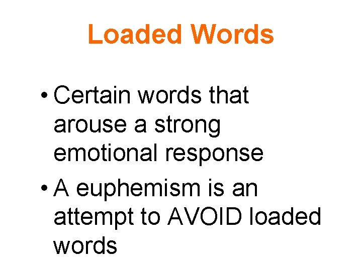 Loaded Words • Certain words that arouse a strong emotional response • A euphemism