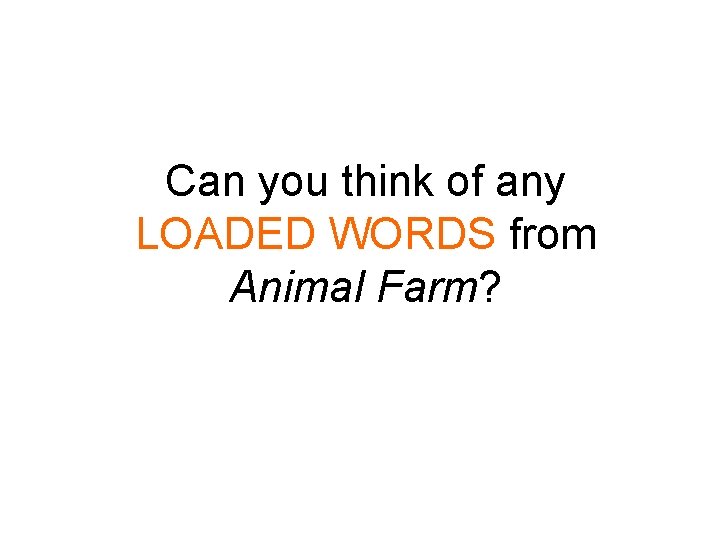 Can you think of any LOADED WORDS from Animal Farm? 