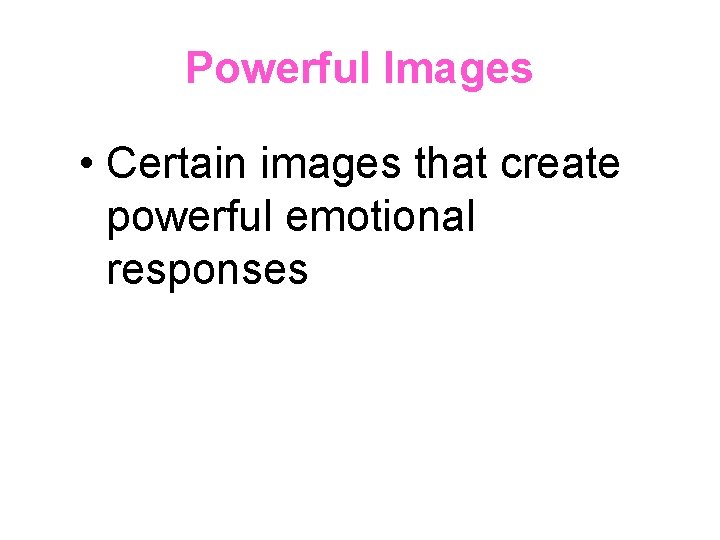Powerful Images • Certain images that create powerful emotional responses 