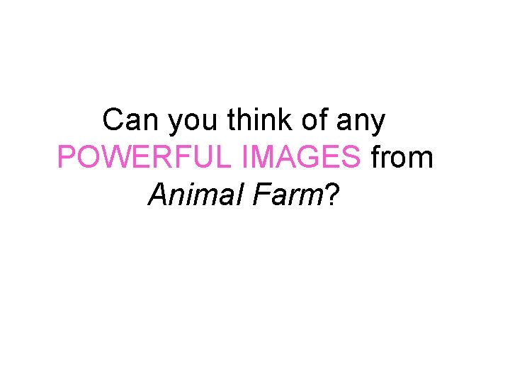 Can you think of any POWERFUL IMAGES from Animal Farm? 