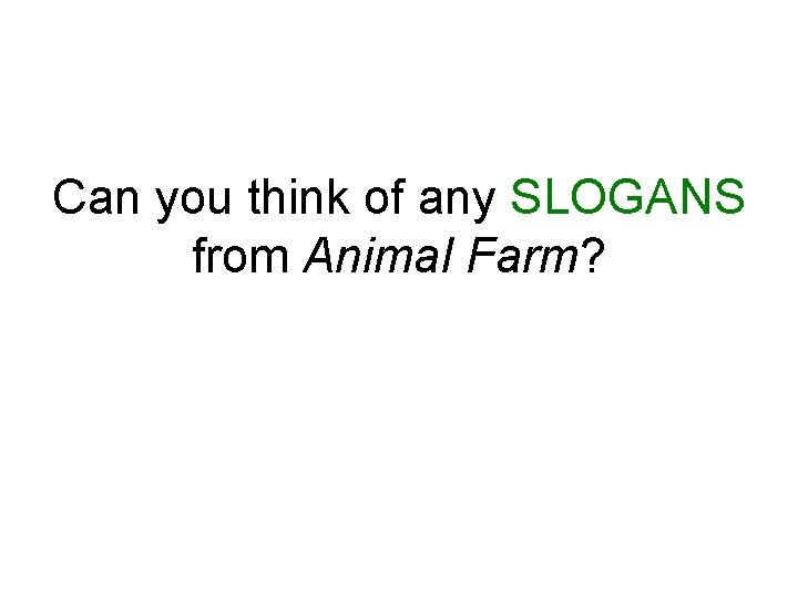Can you think of any SLOGANS from Animal Farm? 