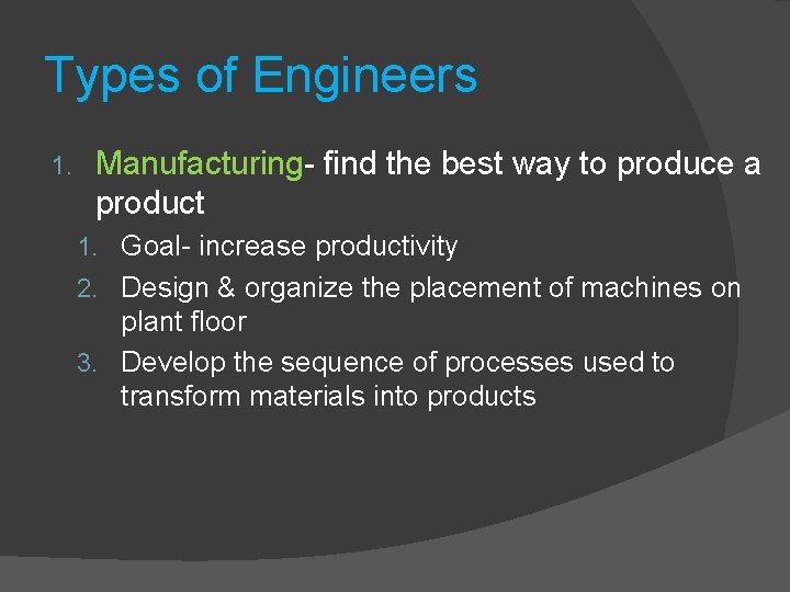 Types of Engineers 1. Manufacturing- find the best way to produce a product 1.