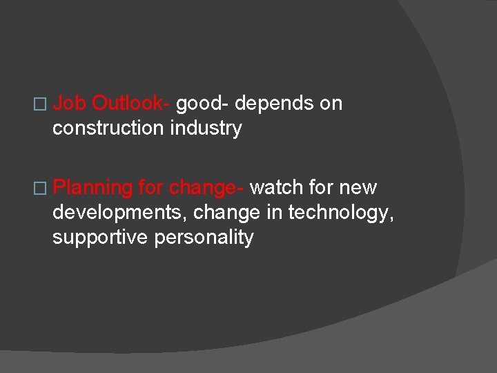 � Job Outlook- good- depends on construction industry � Planning for change- watch for