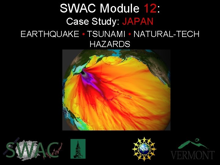 SWAC Module 12: Case Study: JAPAN EARTHQUAKE • TSUNAMI • NATURAL-TECH HAZARDS 