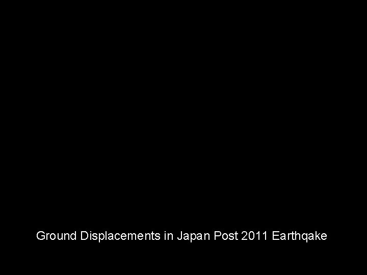 Ground Displacements in Japan Post 2011 Earthqake 